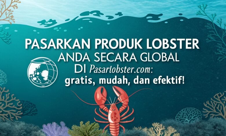 Pasarkan Produk Lobster Anda Secara Global Di Pasarlobster.com: Gratis, Mudah, Dan Efektif! 1 Pasarkan Produk Lobster